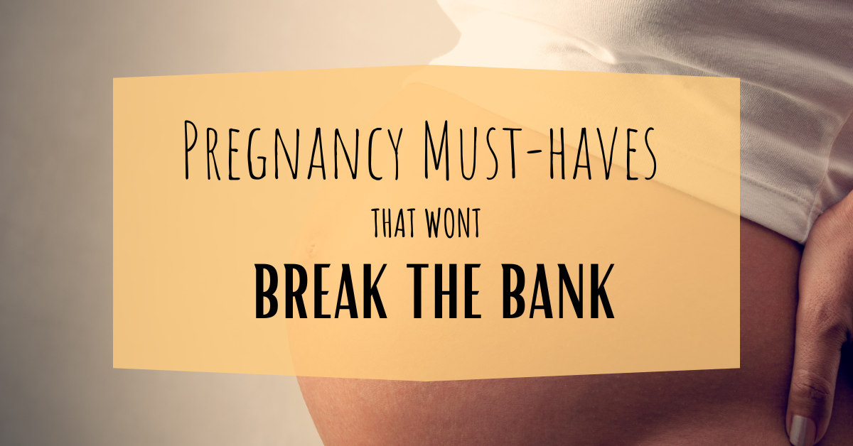 Pregnancy Must-haves that wont break the bank